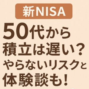 【新NISA】50代から積立は遅い？やらないリスクと体験談も！