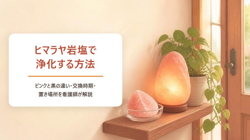 ヒマラヤ岩塩で浄化する方法|ピンクと黒の違い・交換時期・置き場所を看護師が解説