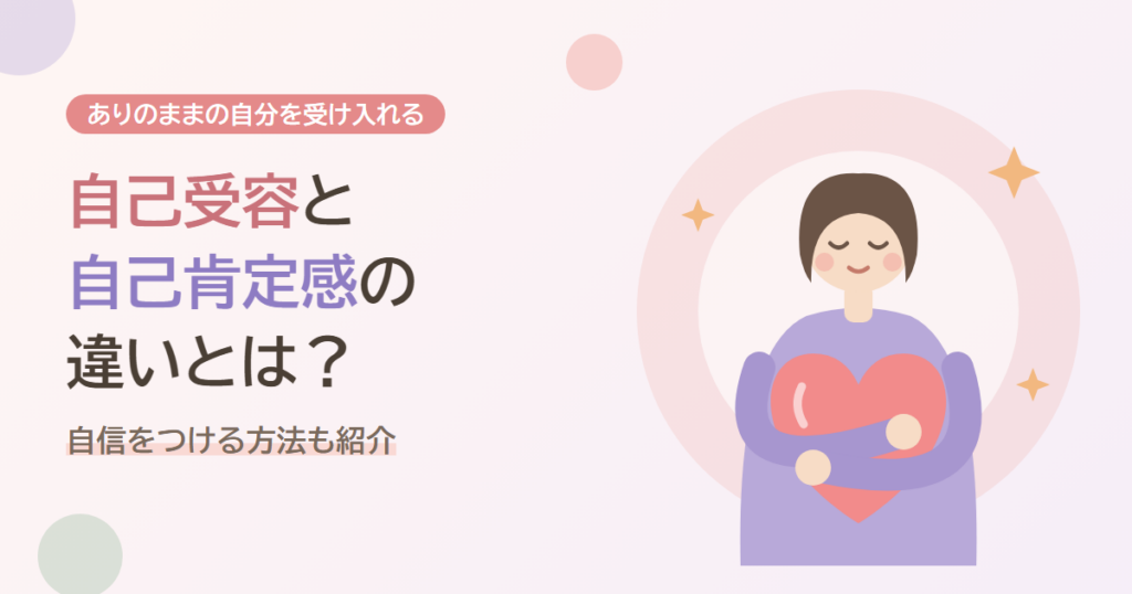 自己受容と自己肯定感の違いとは?ありのままの自分を受け入れて自信をつける方法も!