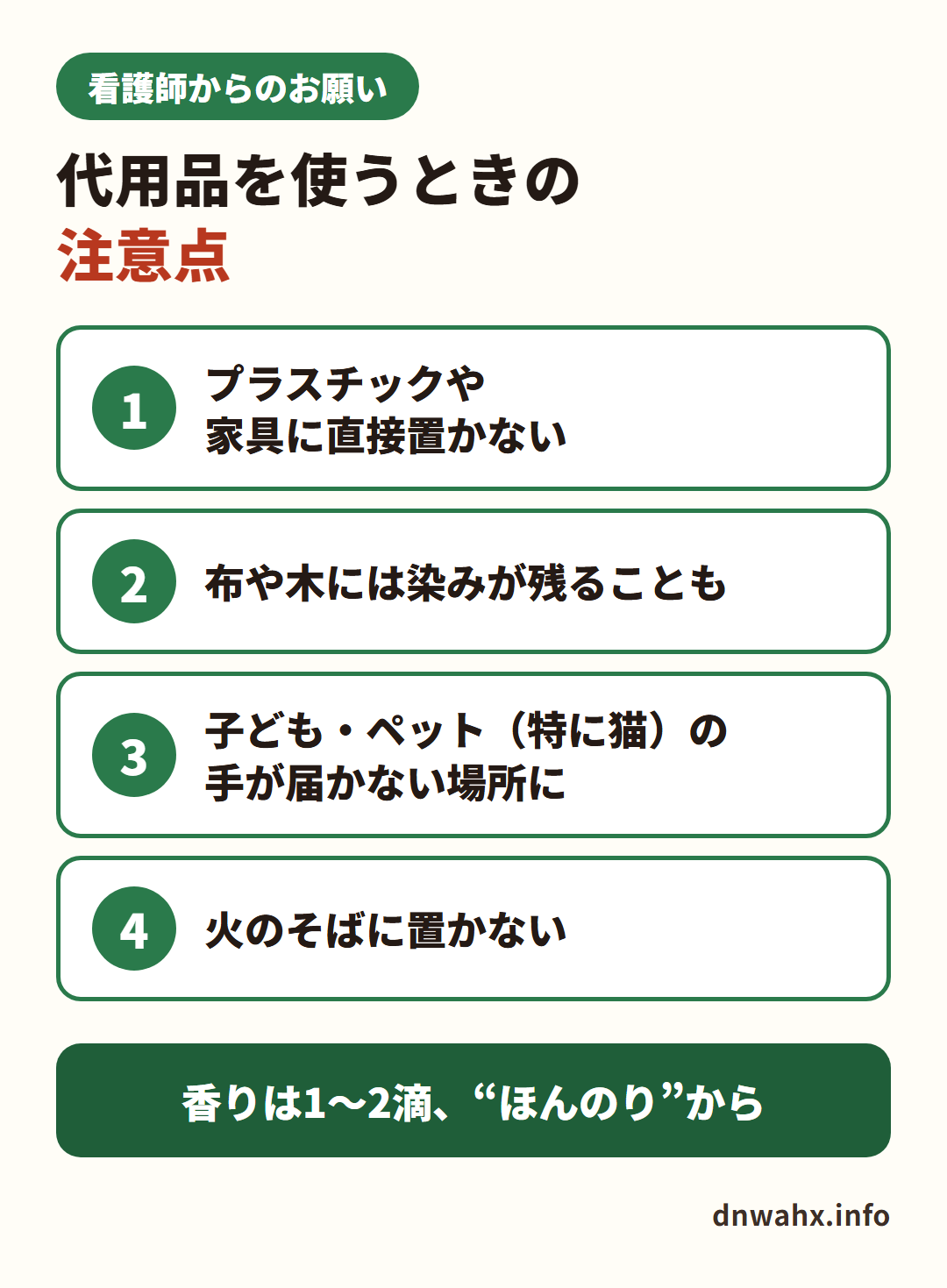 看護師からのお願い 代用品を使うときの注意点 プラスチックや家具に直接置かない、布や木には染みが残ることも、子ども・ペットの手が届かない場所に、火のそばに置かない。香りは1〜2滴、ほんのりから