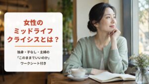 女性のミッドライフクライシスとは?【ワークシート付き】独身・子なし・主婦の「このままでいいのか」