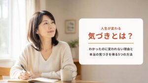 気づきとは?意味と「気づきを得る」5つの方法【ワークシート付き】わかったのに変われない理由も