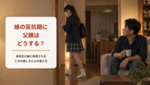 娘の反抗期に父親はどうする?【ワークシート付き】高校生の娘に無視・嫌われるときの接し方と心の整え方