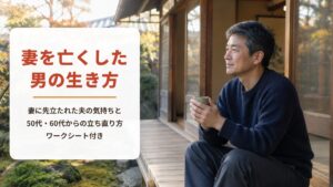 妻を亡くした男の生き方【ワークシート付き】妻に先立たれた夫の気持ちと、50代・60代からの立ち直り方を看護師が解説