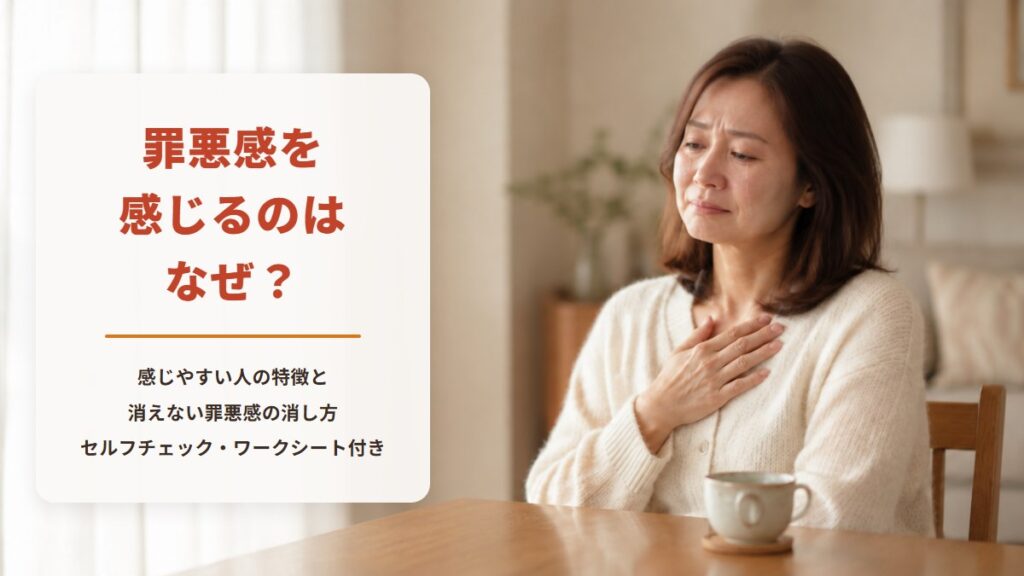 罪悪感を感じるのはなぜ？｜感じやすい人の特徴と消えない罪悪感の消し方（セルフチェック・ワークシート付き）